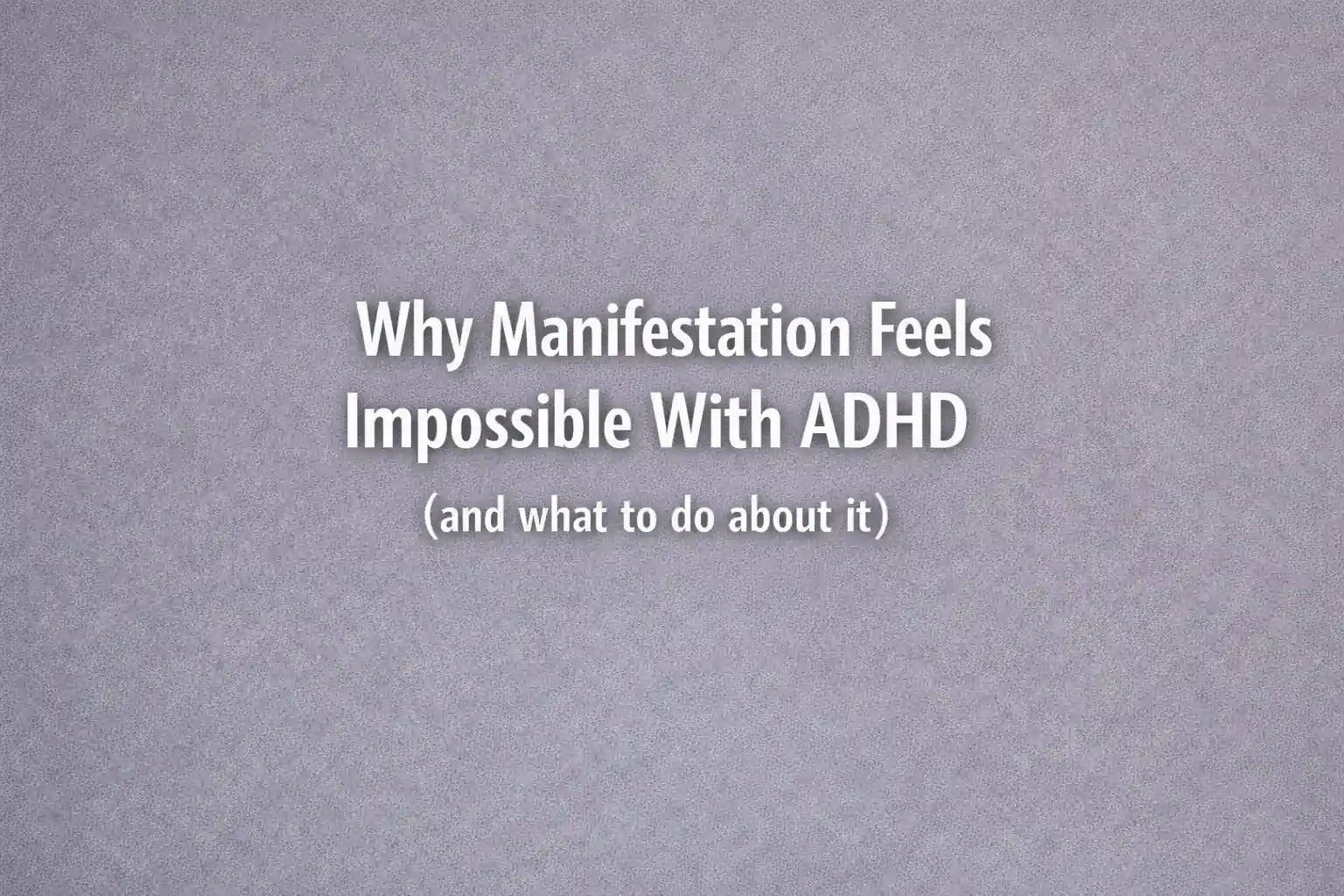 Why Manifestation Feels Impossible With ADHD (and  what to do about it)